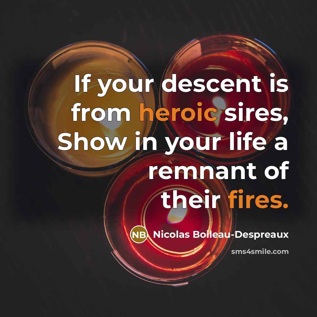 “If your descent is from heroic sires, Show in your…” quote by Nicolas Boileau-Despreaux