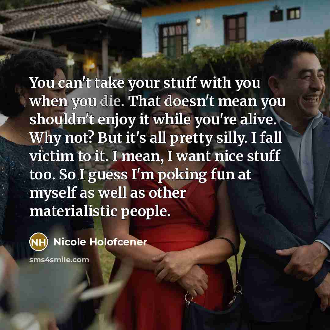 “You can't take your stuff with you when you die.…” quote by Nicole Holofcener