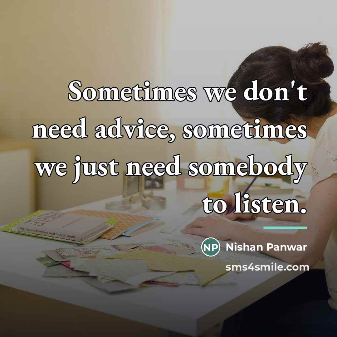“Sometimes we don't need advice, sometimes we just need somebody…” quote by Nishan Panwar