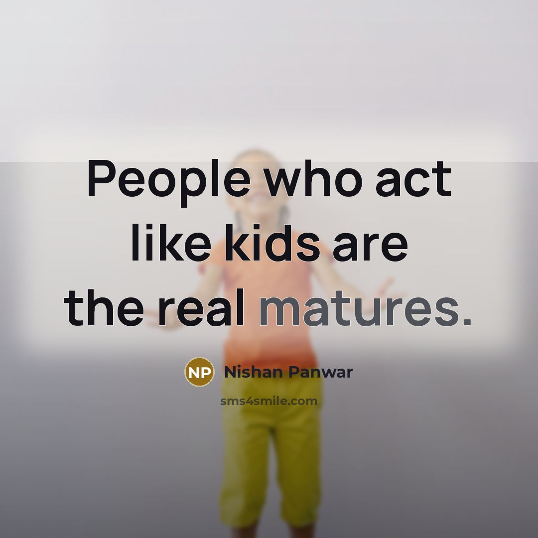 “People who act like kids are the real matures.…” quote by Nishan Panwar