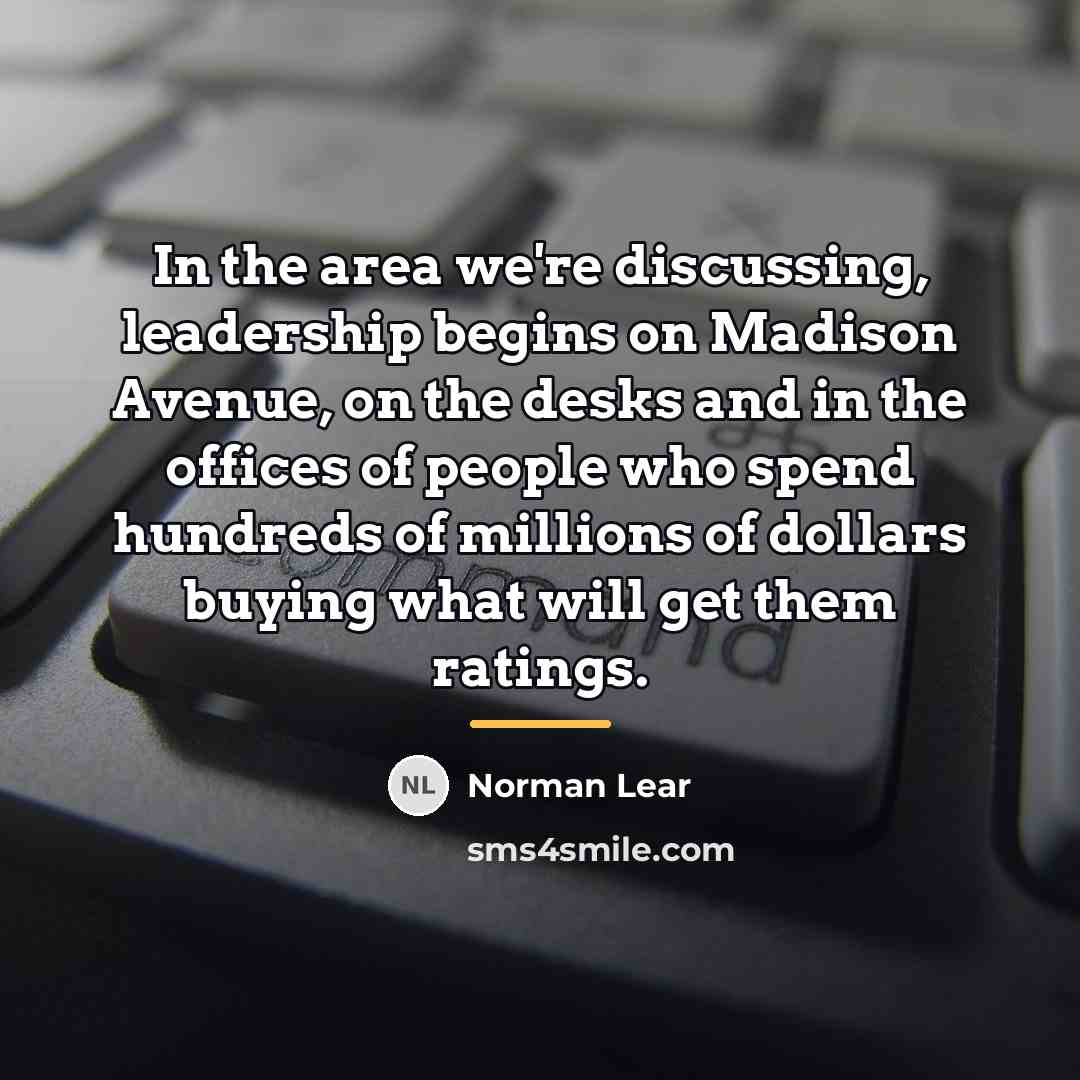 “In the area we're discussing, leadership begins on Madison Avenue,…” quote by Norman Lear