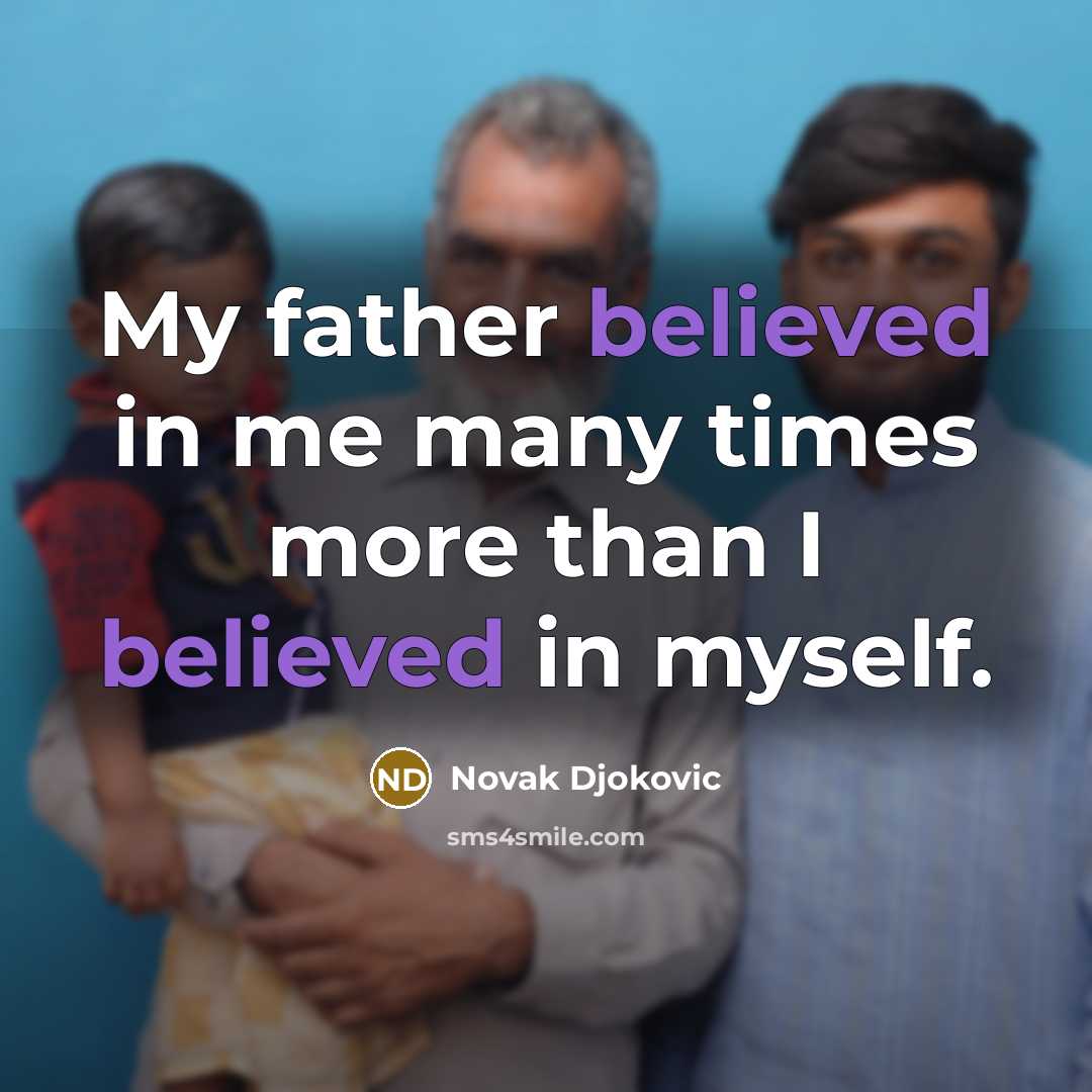 “My father believed in me many times more than I believed in myself.” quote by Novak Djokovic