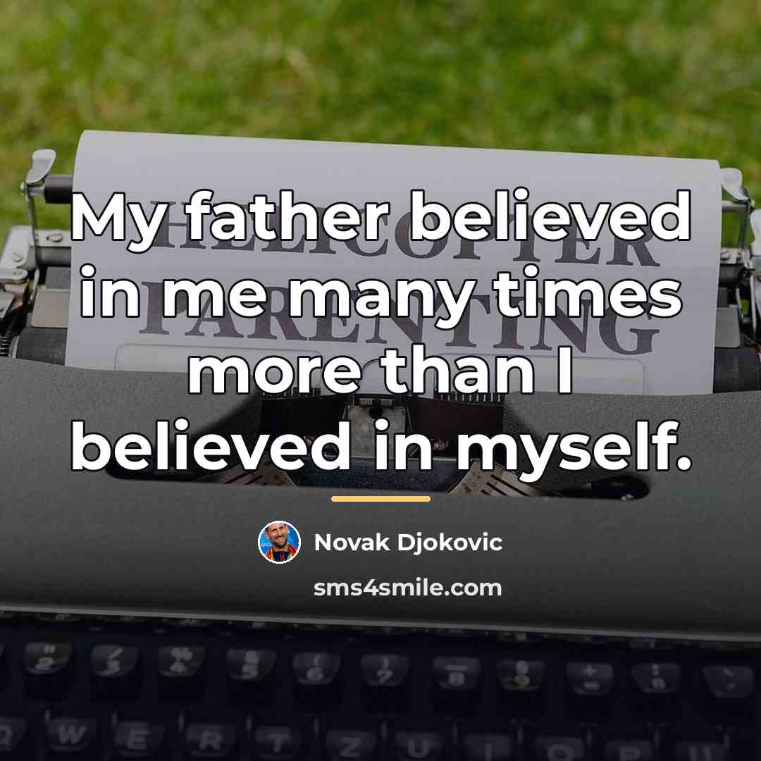 “My father believed in me many times more than I…” quote by Novak Djokovic