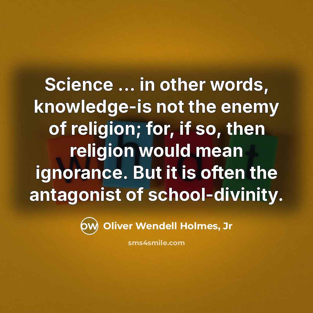 “Science ... in other words, knowledge-is not the enemy of…” quote by Oliver Wendell Holmes, Jr