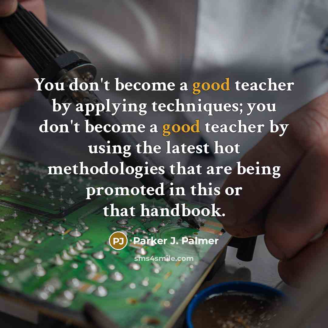 “You don't become a good teacher by applying techniques; you…” quote by Parker J. Palmer