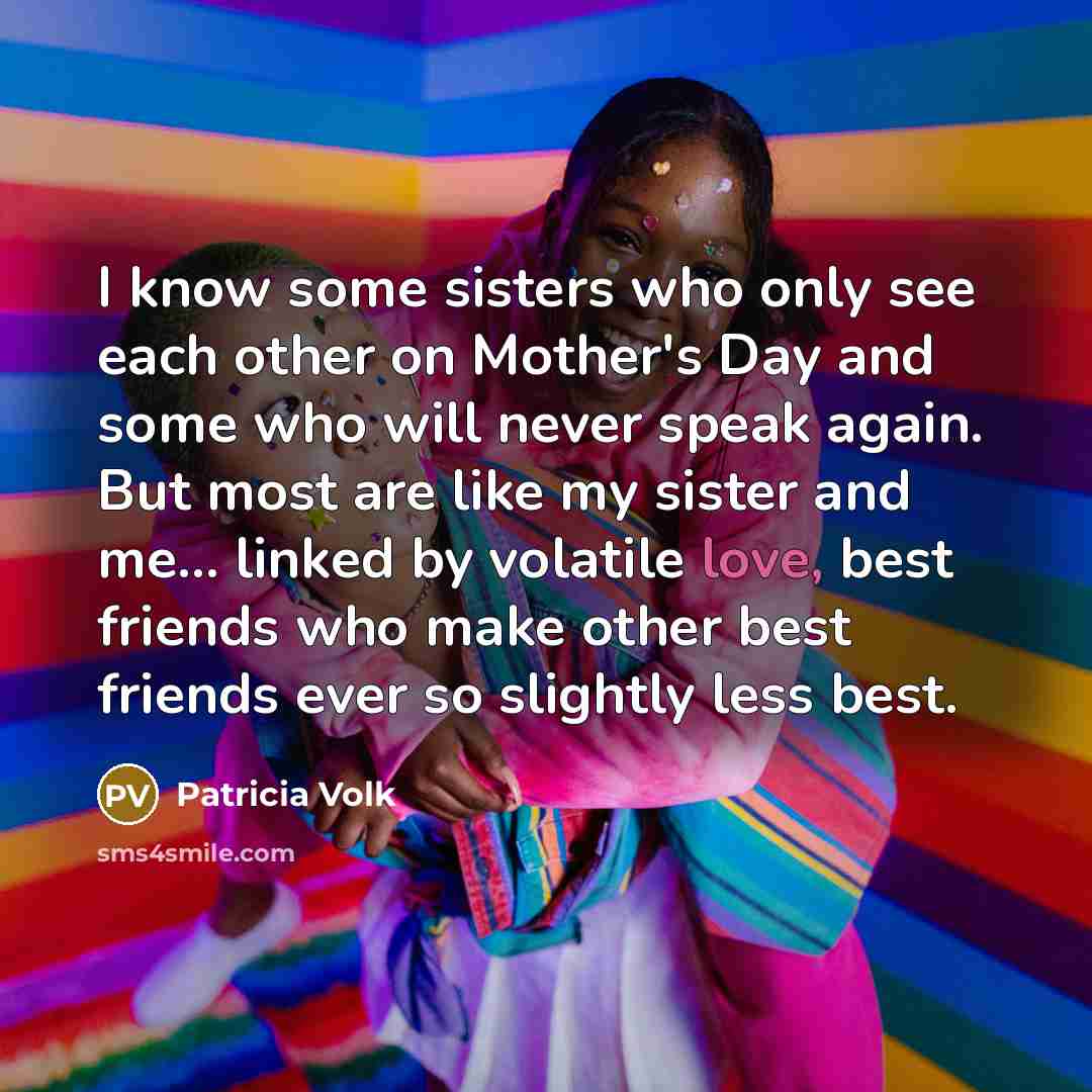 “I know some sisters who only see each other on…” quote by Patricia Volk