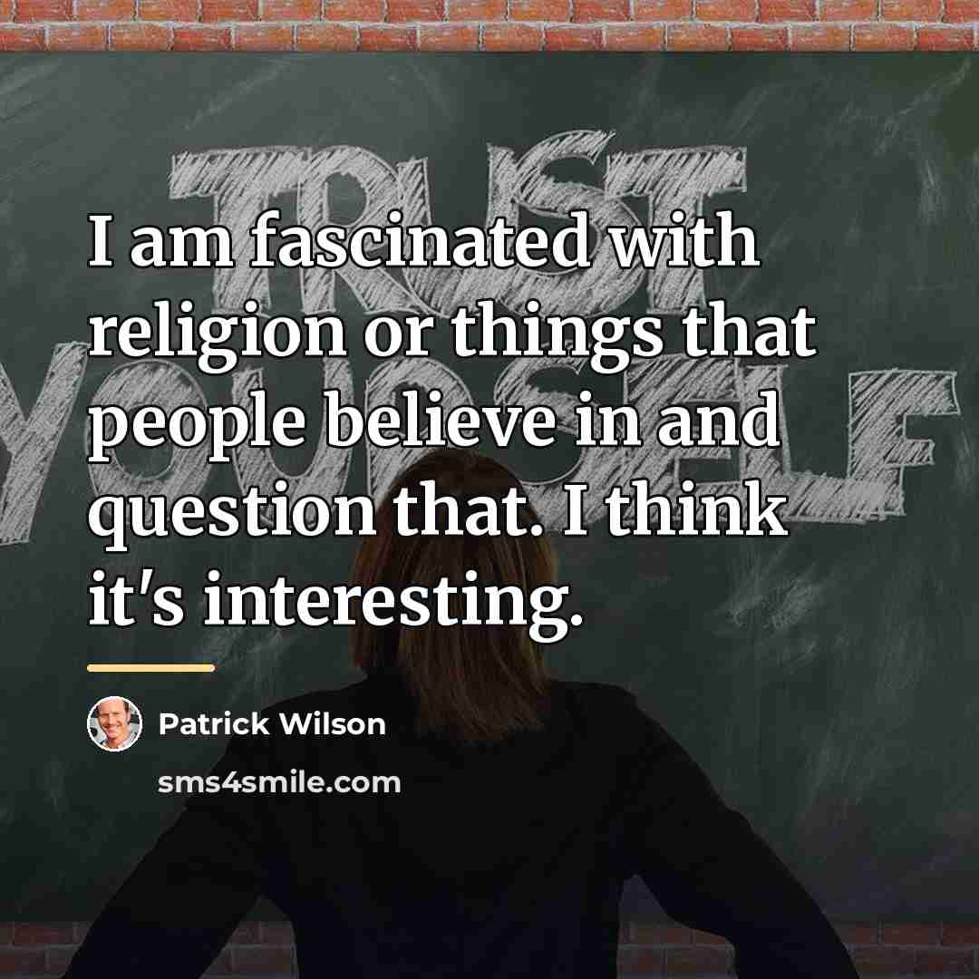 “I am fascinated with religion or things that people believe…” quote by Patrick Wilson