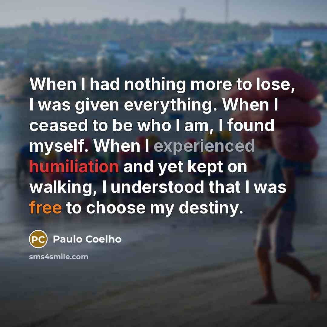 “When I had nothing more to lose, I was given…” quote by Paulo Coelho