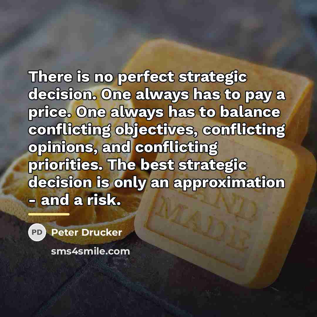 “There is no perfect strategic decision. One always has to…” quote by Peter Drucker