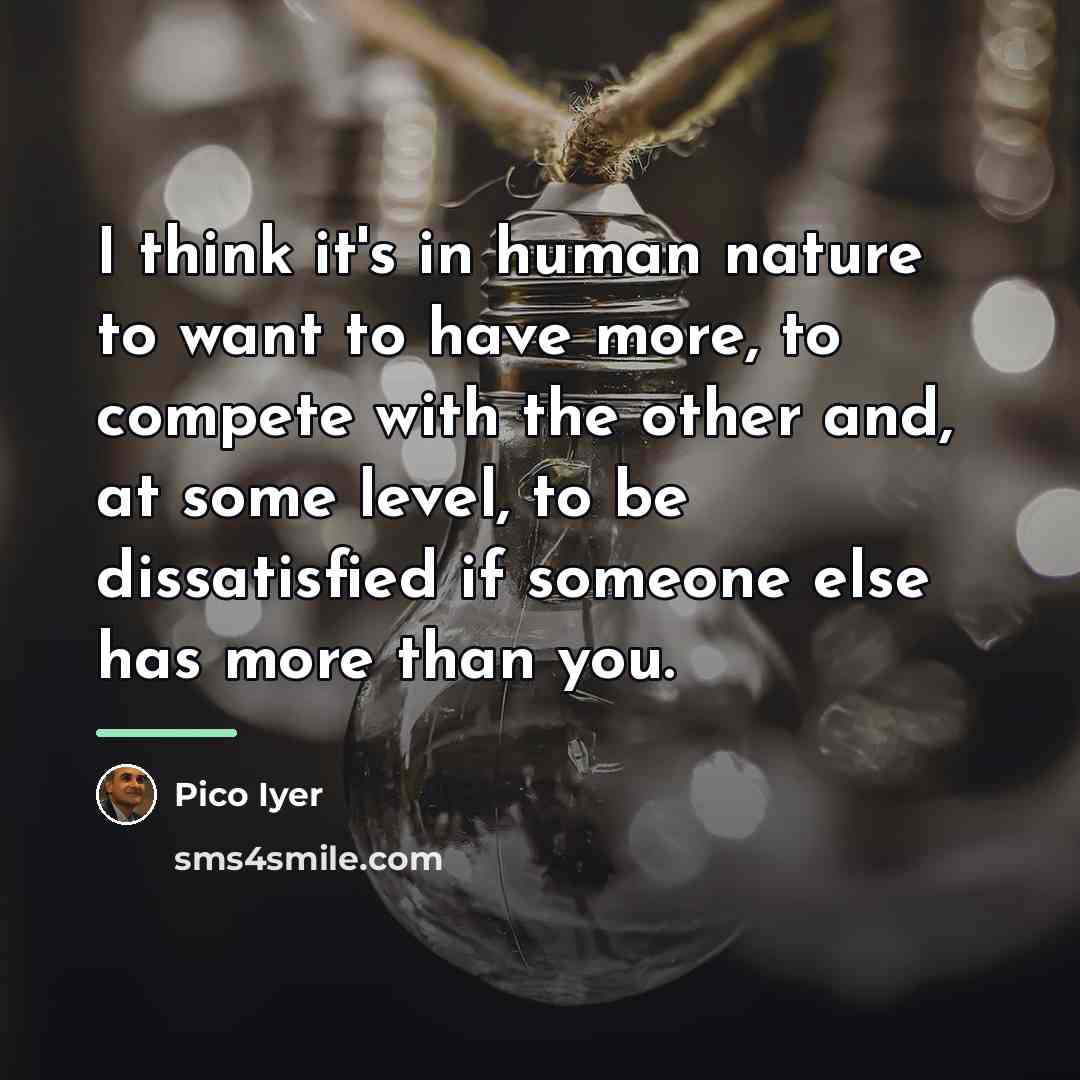 “I think it's in human nature to want to have…” quote by Pico Iyer