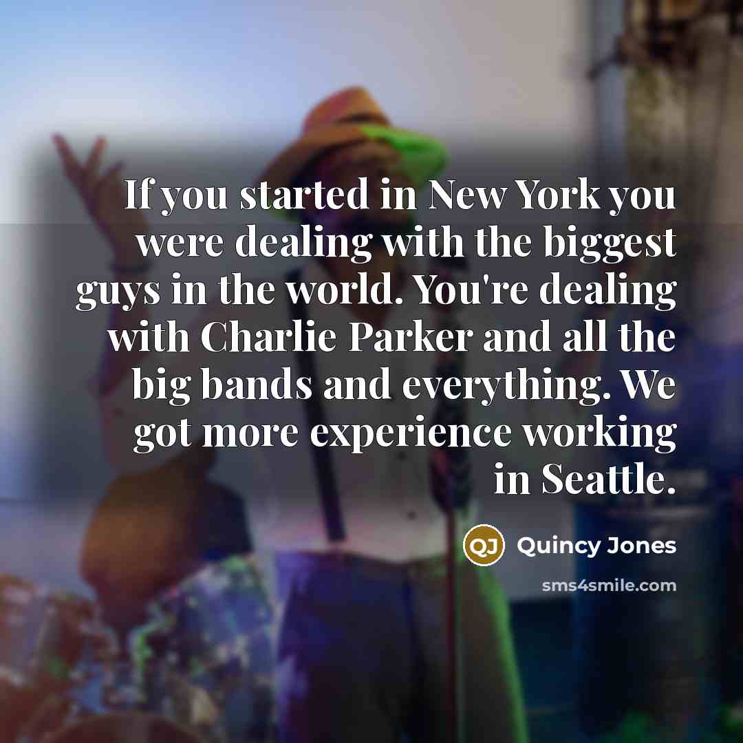 “If you started in New York you were dealing with…” quote by Quincy Jones