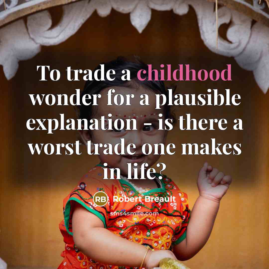 “To trade a childhood wonder for a plausible explanation -…” quote by Robert Breault