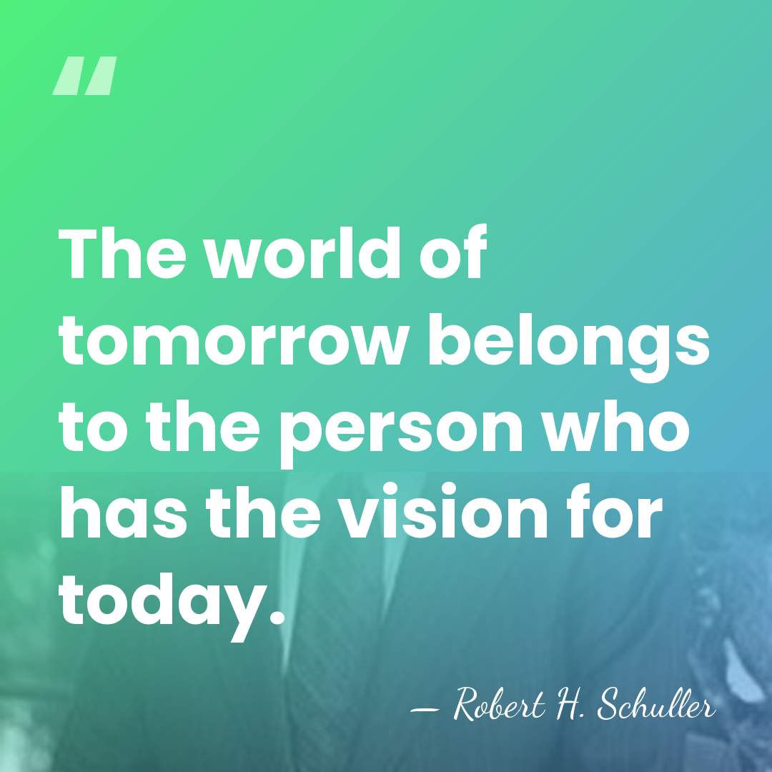 The world of tomorrow belongs to the person who has the vision&hellip; - Robert H. Schuller