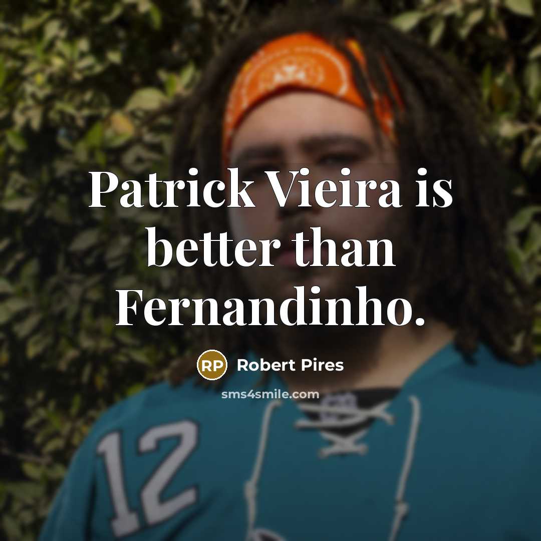 “Patrick Vieira is better than Fernandinho.…” quote by Robert Pires