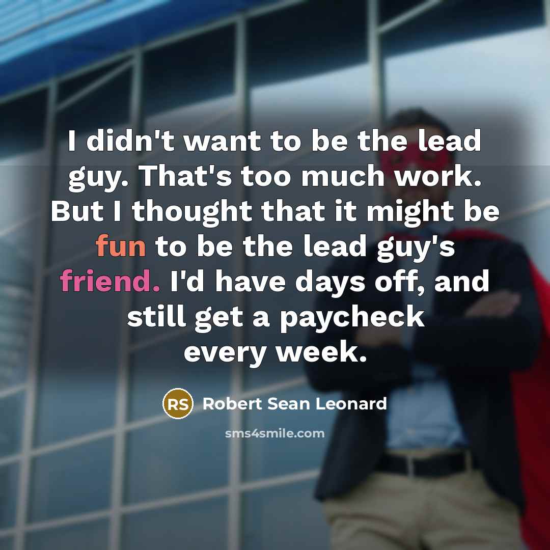 “I didn't want to be the lead guy. That's too…” quote by Robert Sean Leonard