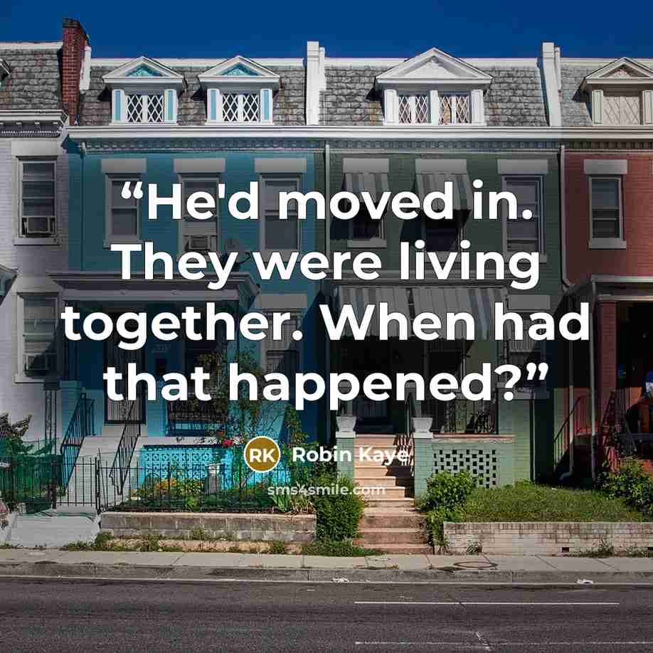“He'd moved in. They were living together. When had that happened?” quote by Robin Kaye