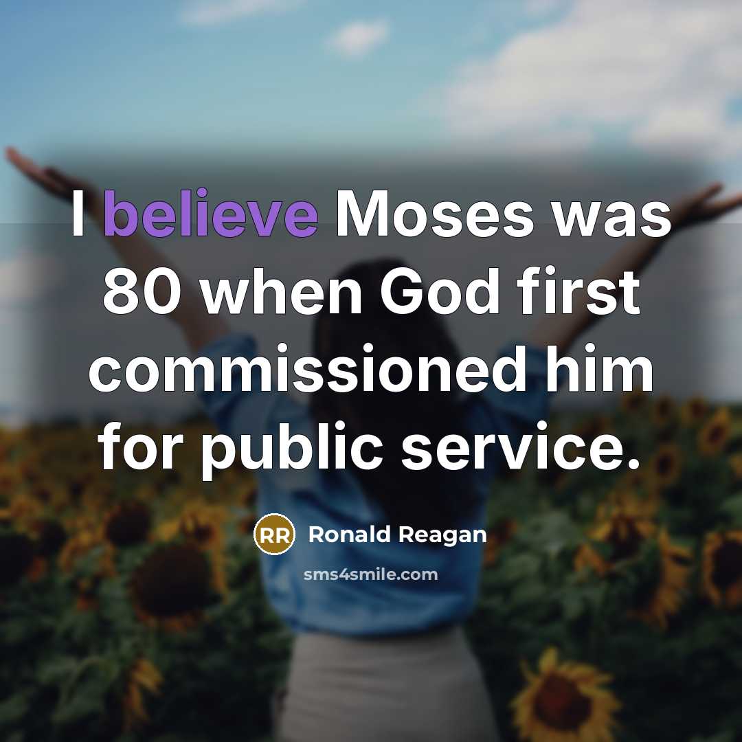 “I believe Moses was 80 when God first commissioned him…” quote by Ronald Reagan