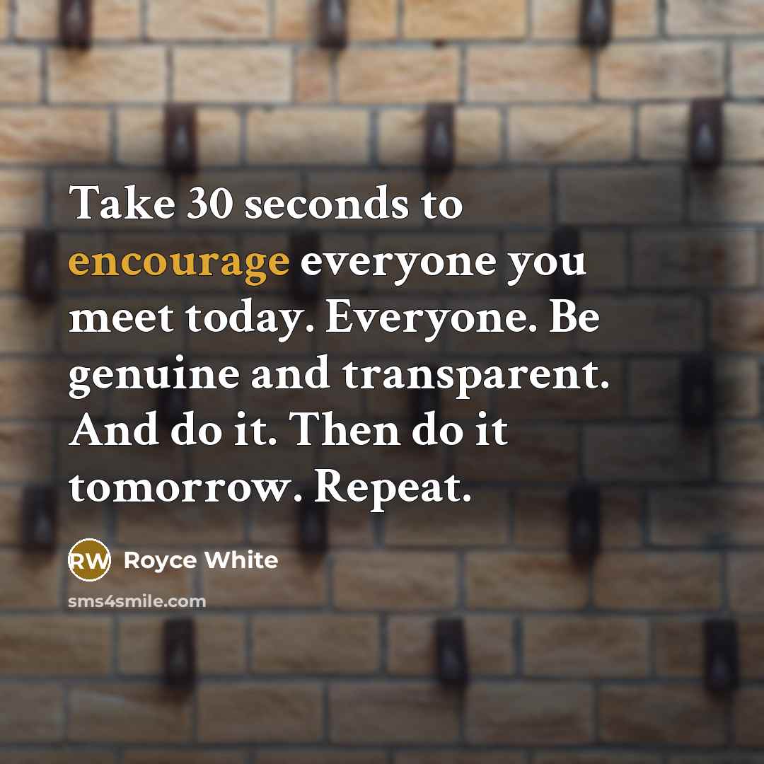 “Take 30 seconds to encourage everyone you meet today. Everyone.…” quote by Royce White