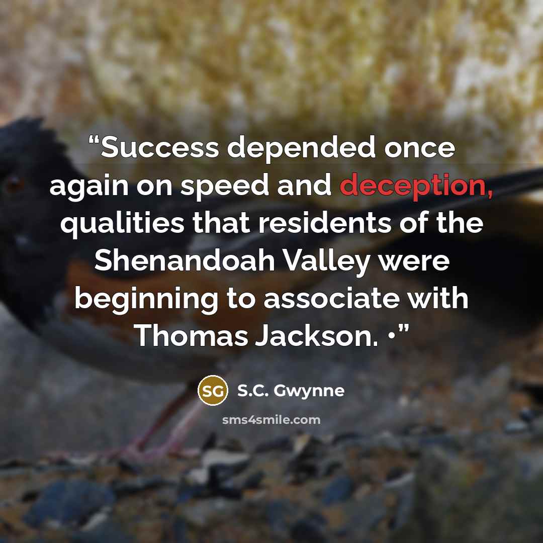 “Success depended once again on speed and deception, qualities that residents of the Shenandoah Valley were beginning to associate with Thomas Jackson. •” quote by S.C. Gwynne