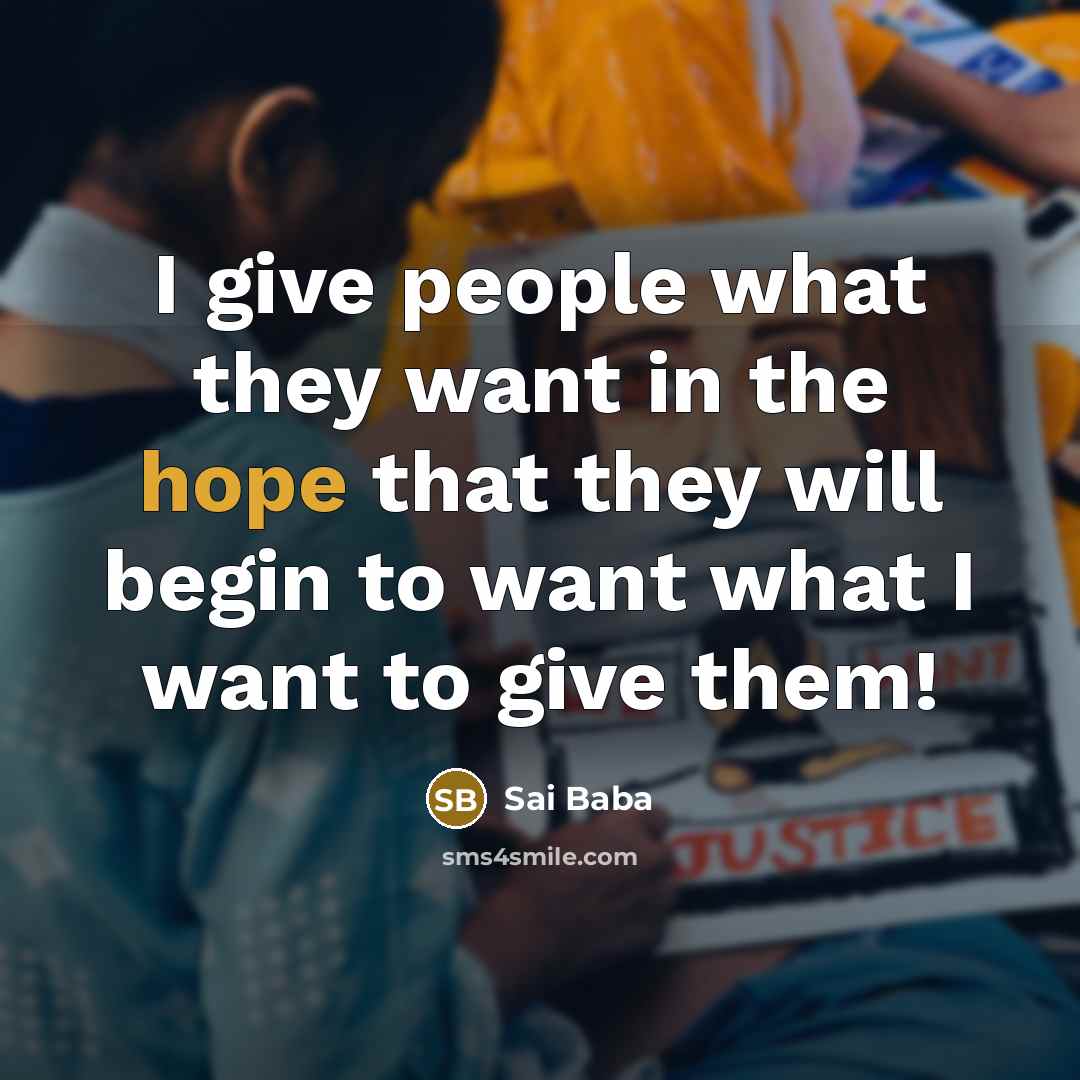 “I give people what they want in the hope that…” quote by Sai Baba
