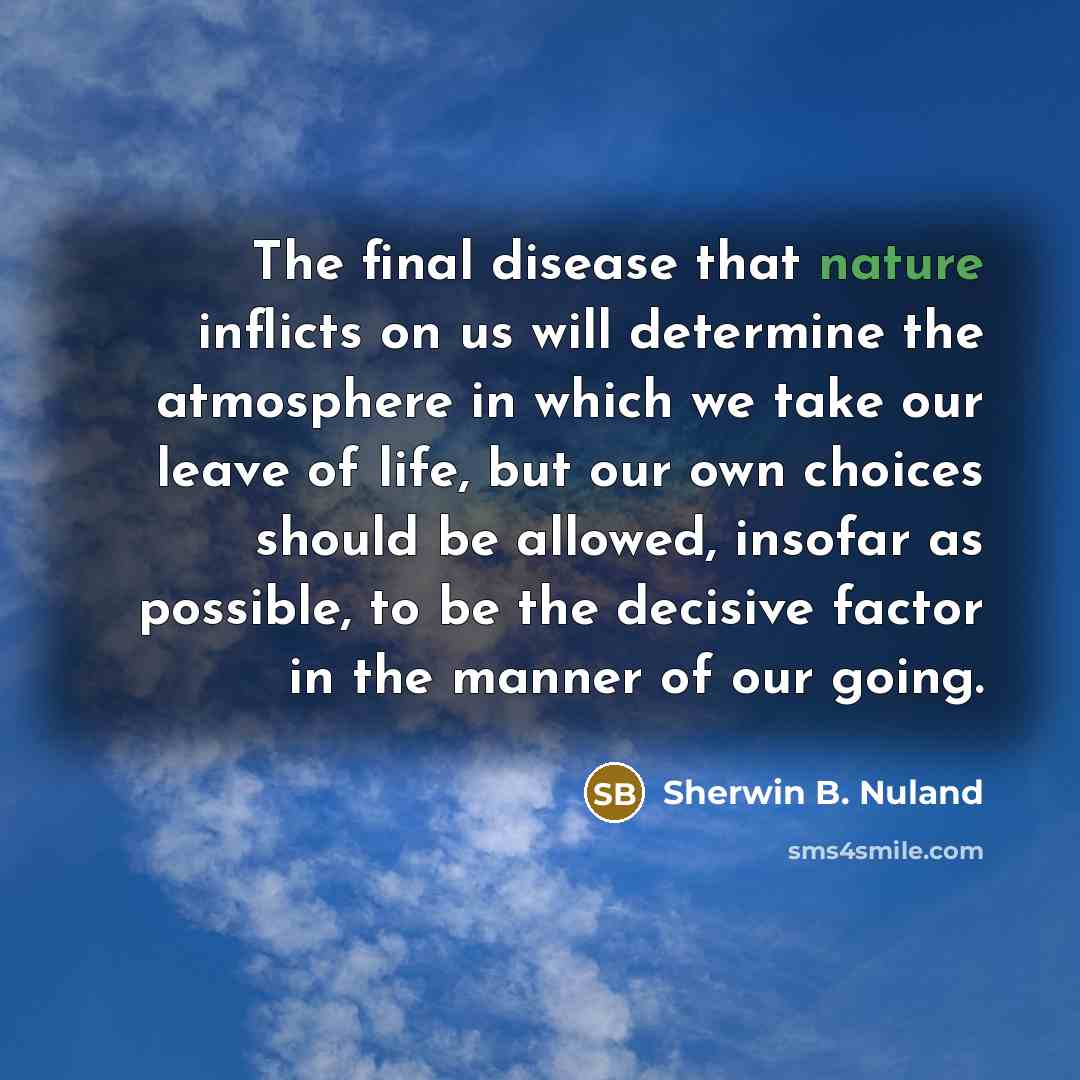 “The final disease that nature inflicts on us will determine…” quote by Sherwin B. Nuland