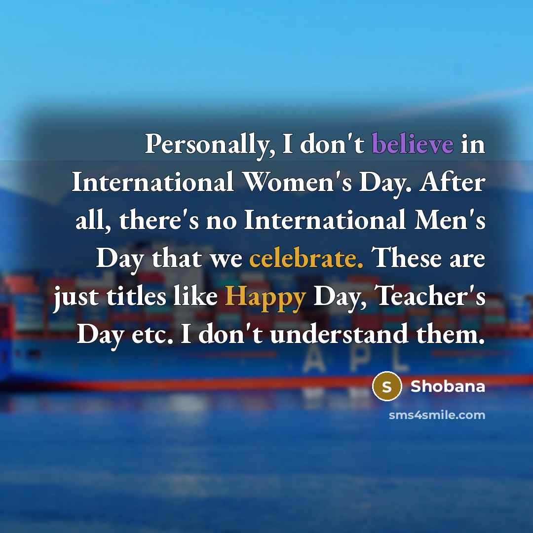 “Personally, I don't believe in International Women's Day. After all,…” quote by Shobana