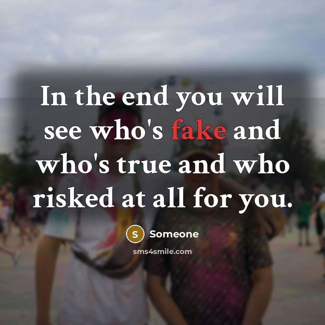 “In the end you will see who's fake and who's…” quote by Someone
