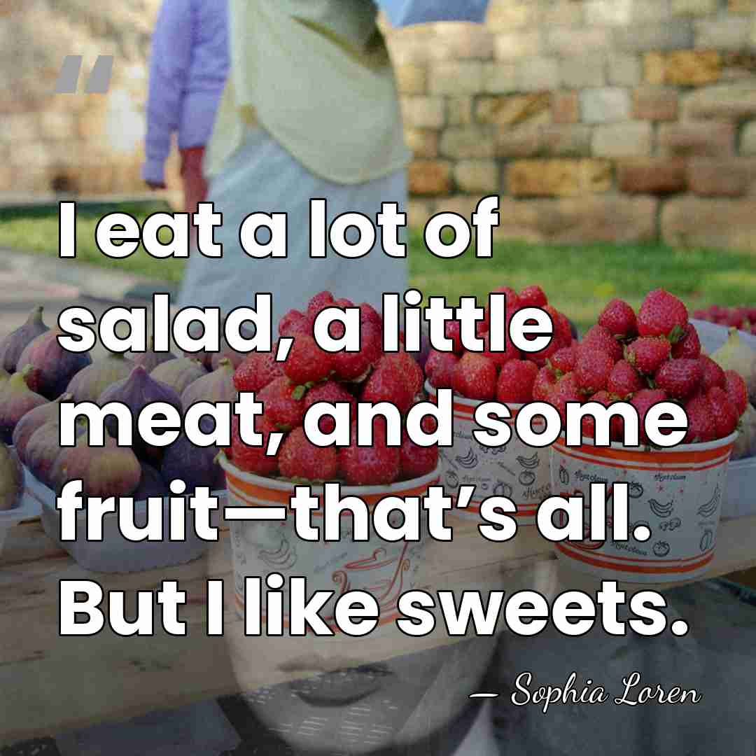 I eat a lot of salad, a little meat, and some fruit—that’s&hellip; - Sophia Loren