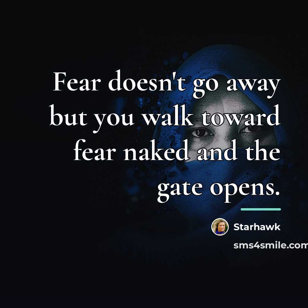 “Fear doesn't go away but you walk toward fear naked…” quote by Starhawk