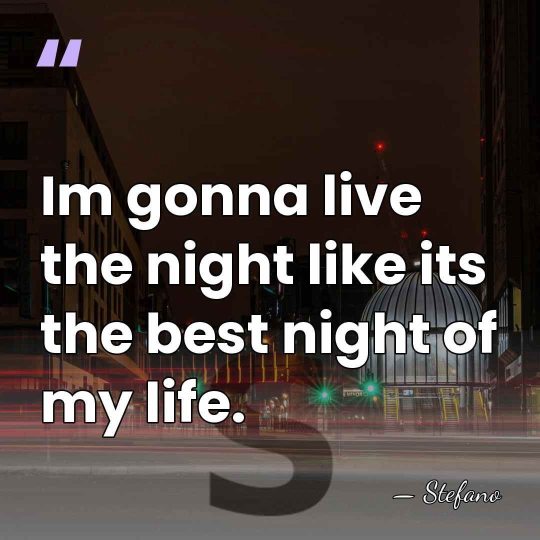 Im gonna live the night like its the best night of my&hellip; - Stefano