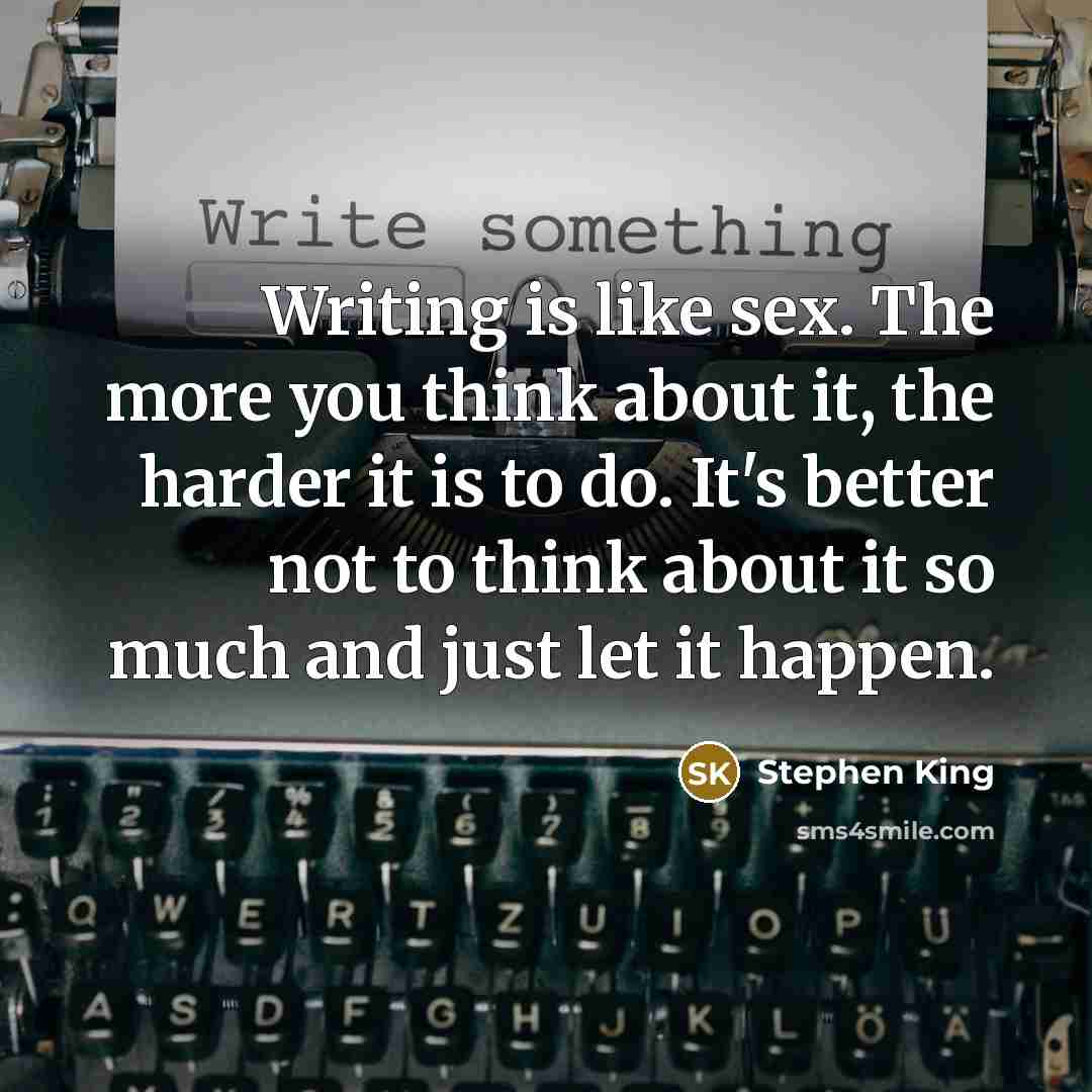 “Writing is like sex. The more you think about it,…” quote by Stephen King