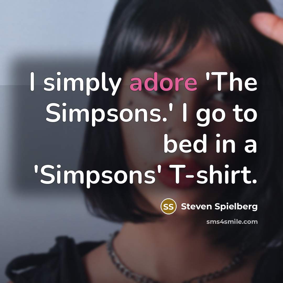 “I simply adore 'The Simpsons.' I go to bed in…” quote by Steven Spielberg