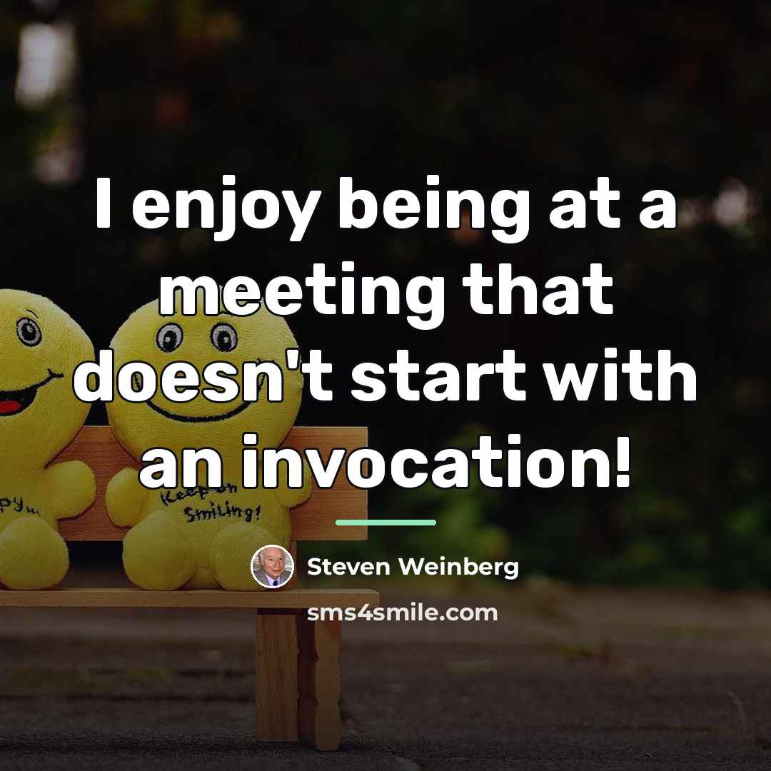 “I enjoy being at a meeting that doesn't start with…” quote by Steven Weinberg