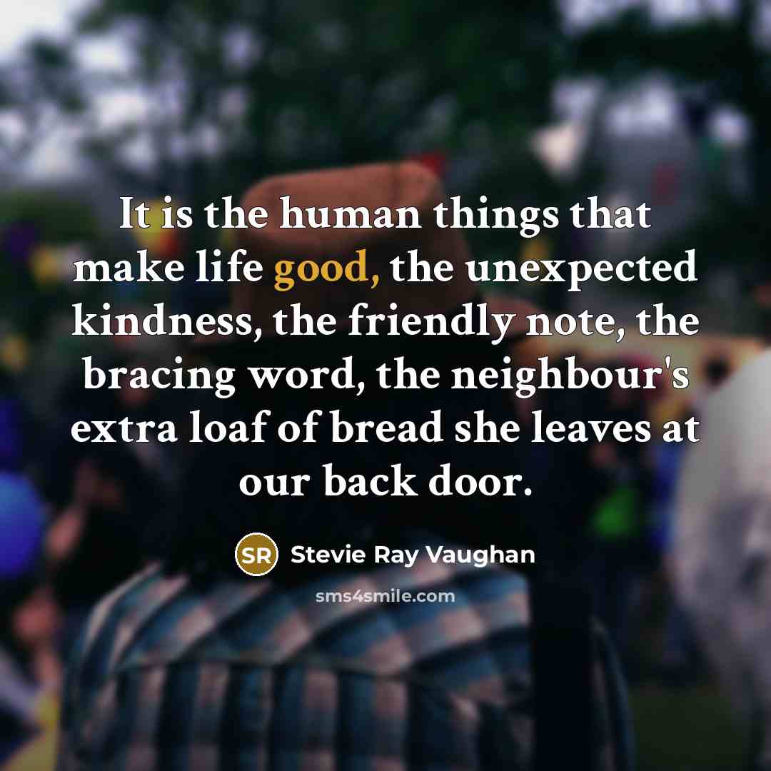 “It is the human things that make life good, the…” quote by Stevie Ray Vaughan