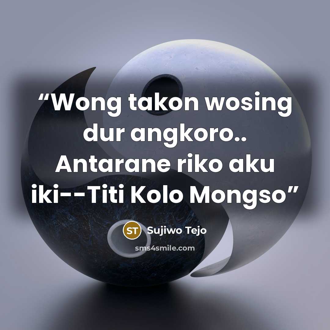 “Wong takon wosing dur angkoro.. Antarane riko aku iki--Titi Kolo Mongso” quote by Sujiwo Tejo