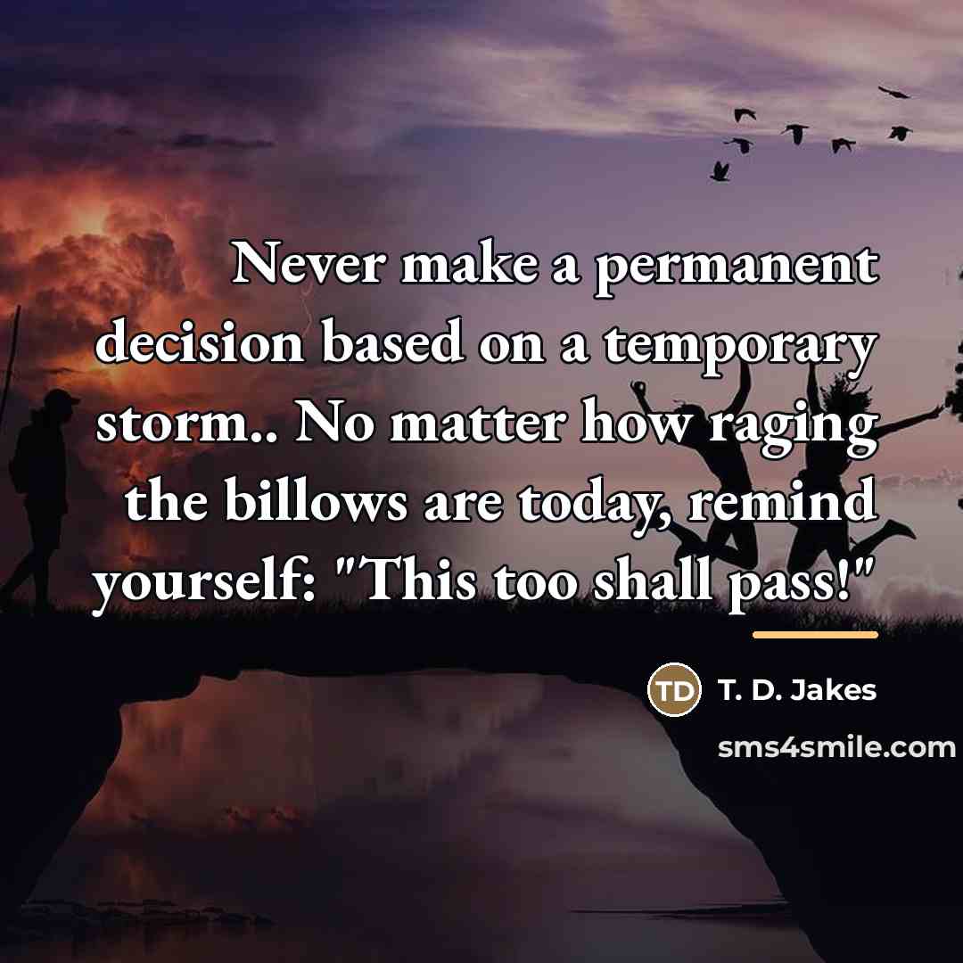 “Never make a permanent decision based on a temporary storm..…” quote by T. D. Jakes