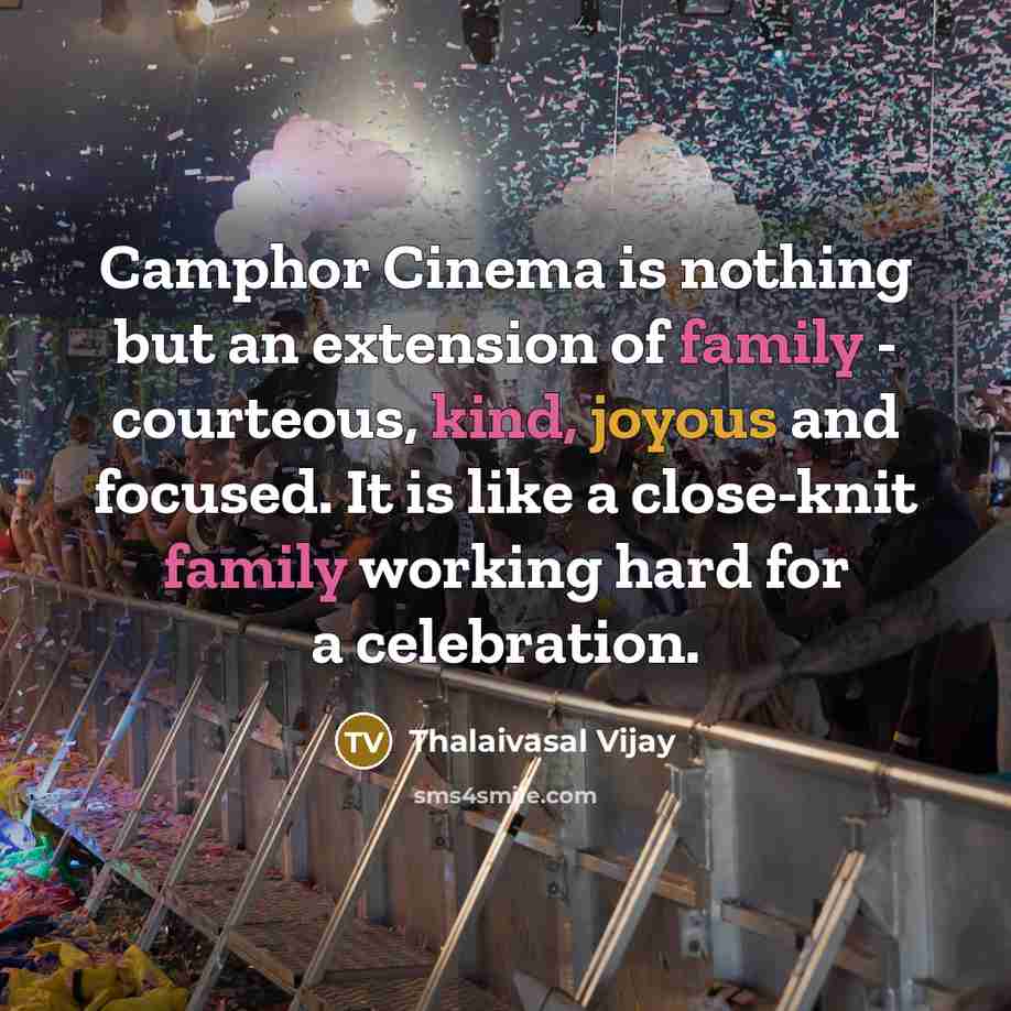 “Camphor Cinema is nothing but an extension of family - courteous, kind, joyous and focused. It is like a close-knit family working hard for a celebration.” quote by Thalaivasal Vijay