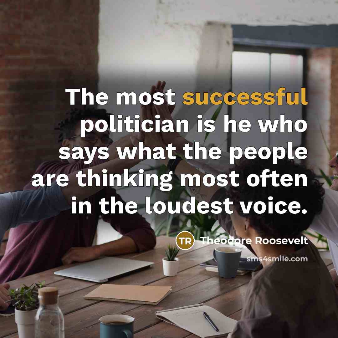 “The most successful politician is he who says what the…” quote by Theodore Roosevelt