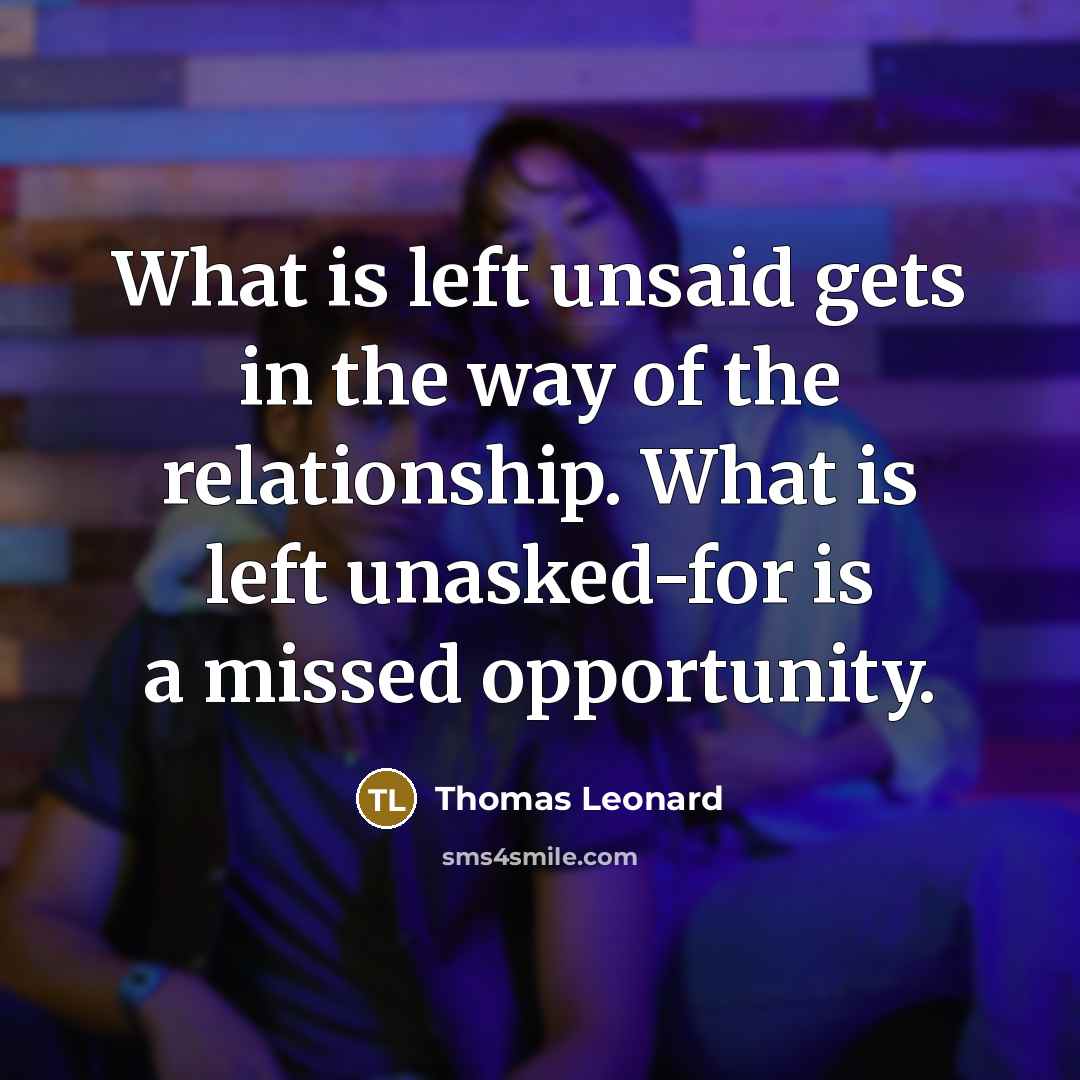“What is left unsaid gets in the way of the…” quote by Thomas Leonard