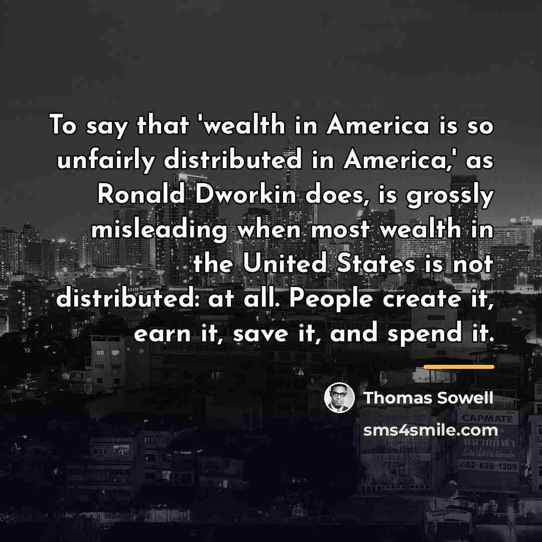 “To say that 'wealth in America is so unfairly distributed…” quote by Thomas Sowell