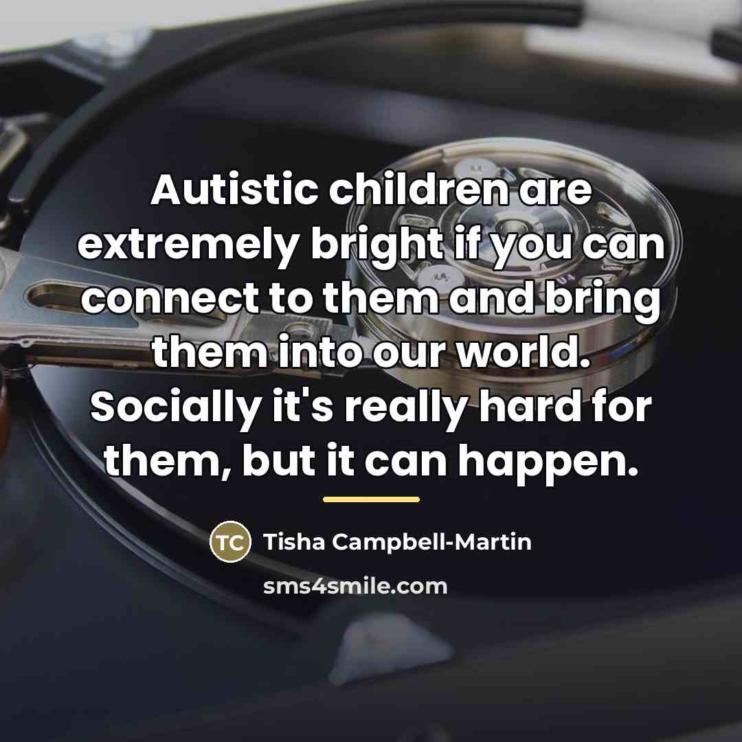“Autistic children are extremely bright if you can connect to…” quote by Tisha Campbell-Martin