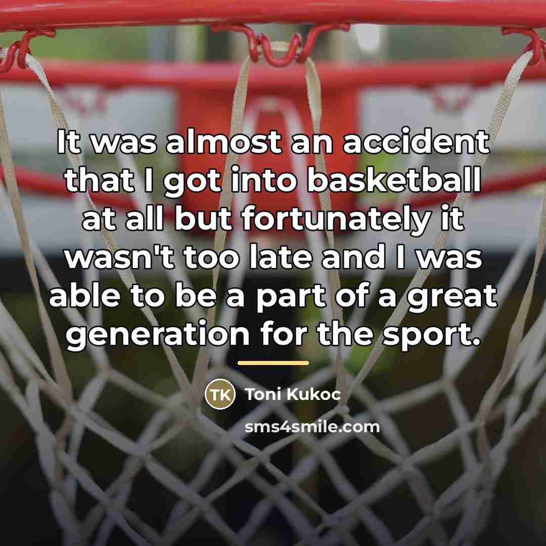 “It was almost an accident that I got into basketball…” quote by Toni Kukoc