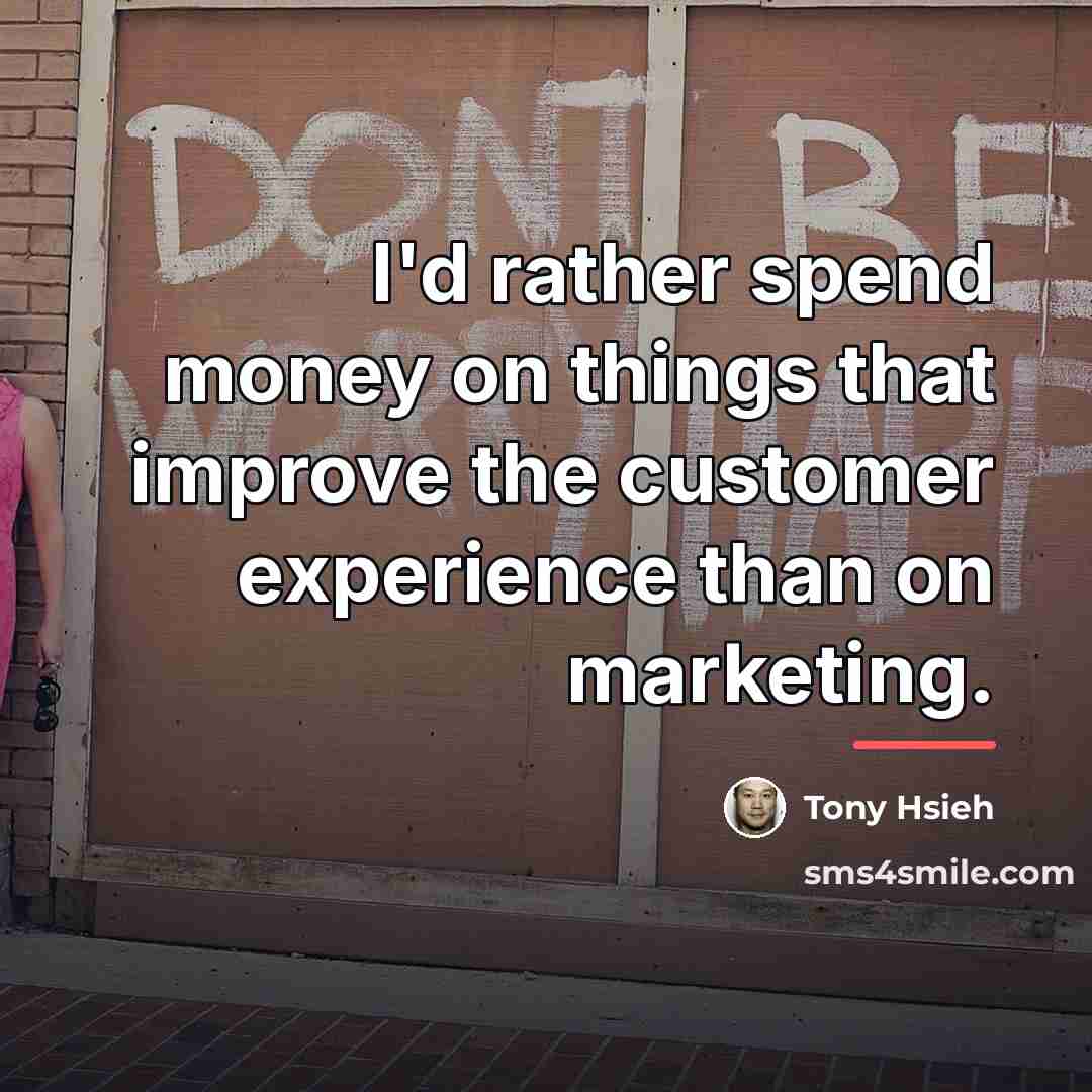 “I'd rather spend money on things that improve the customer…” quote by Tony Hsieh