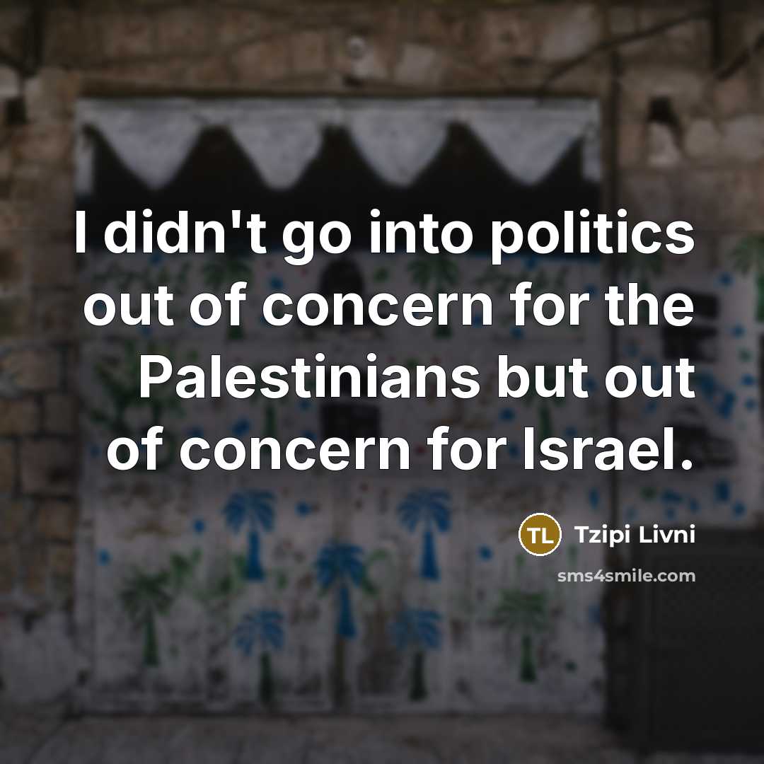 “I didn't go into politics out of concern for the…” quote by Tzipi Livni