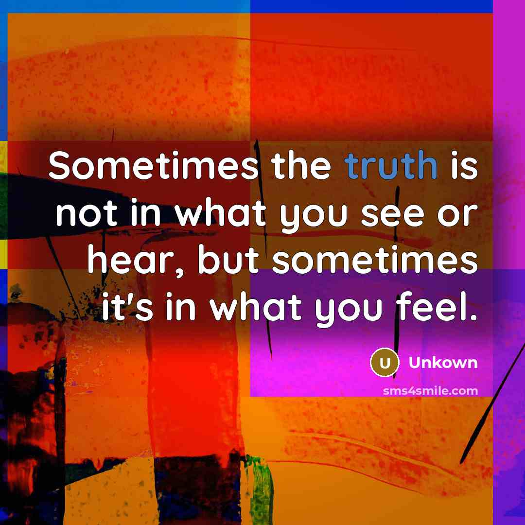 “Sometimes the truth is not in what you see or…” quote by Unkown