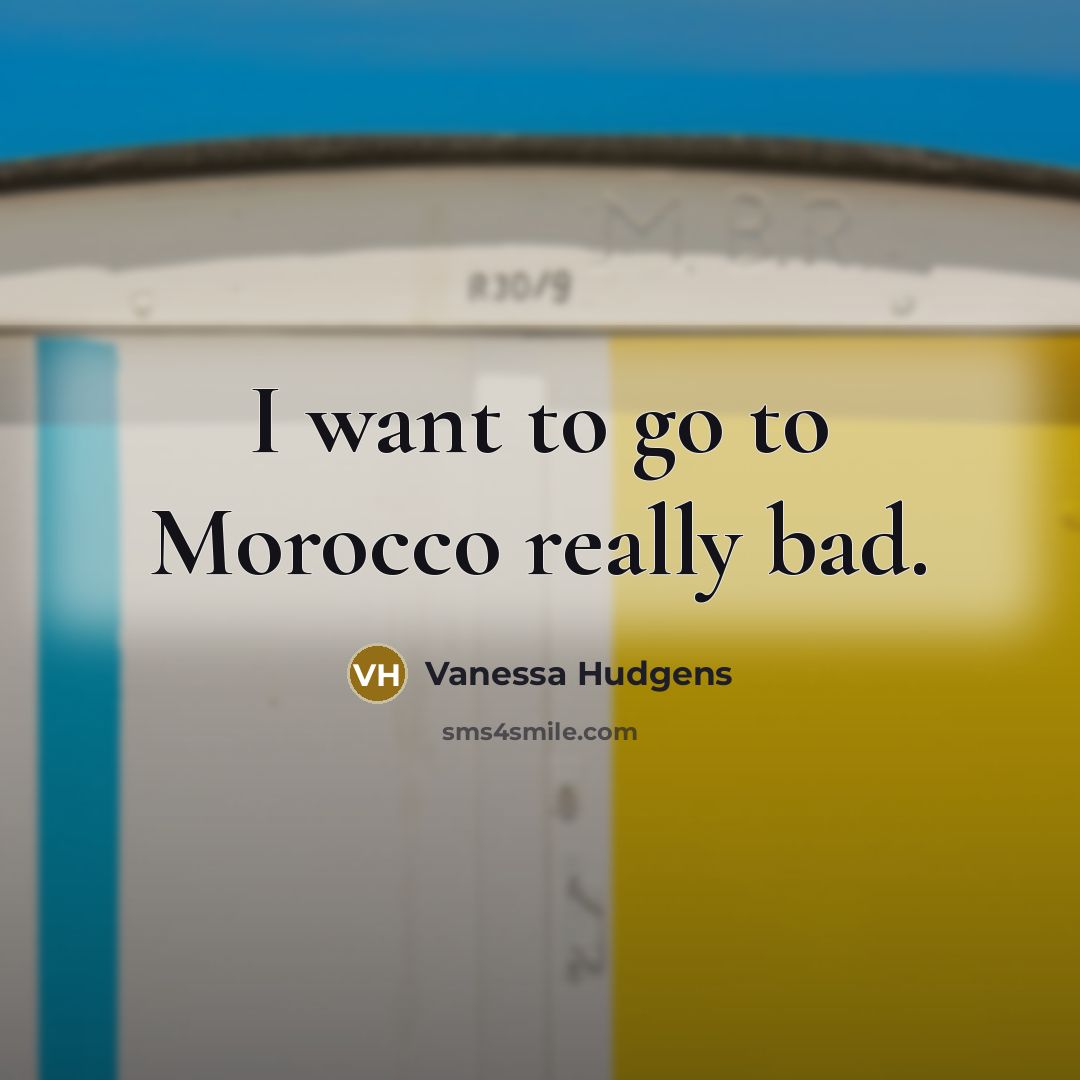 “I want to go to Morocco really bad.…” quote by Vanessa Hudgens