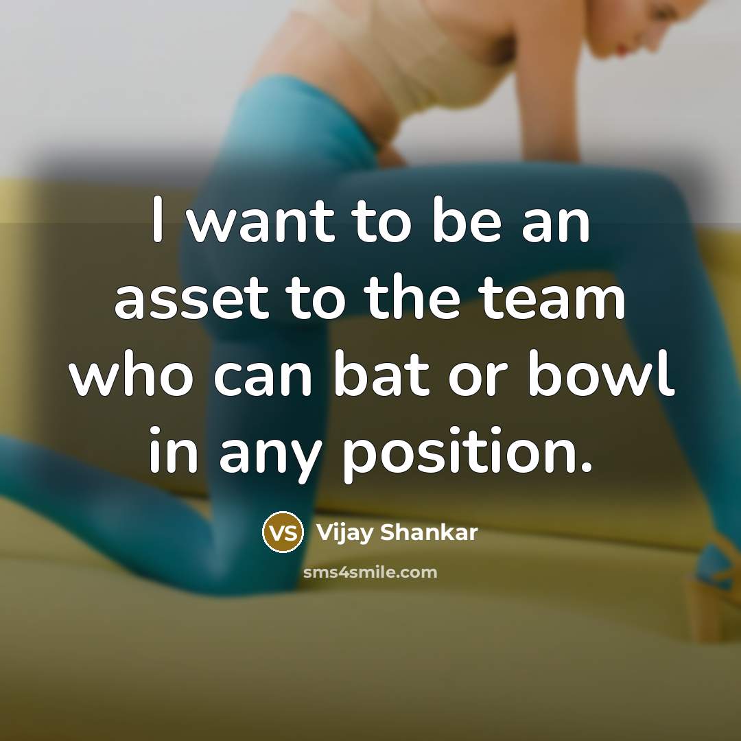 “I want to be an asset to the team who…” quote by Vijay Shankar