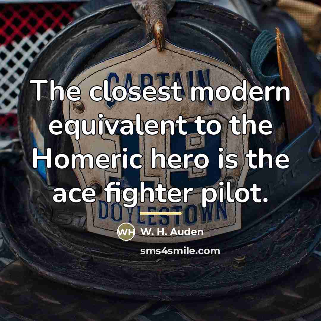 “The closest modern equivalent to the Homeric hero is the…” quote by W. H. Auden