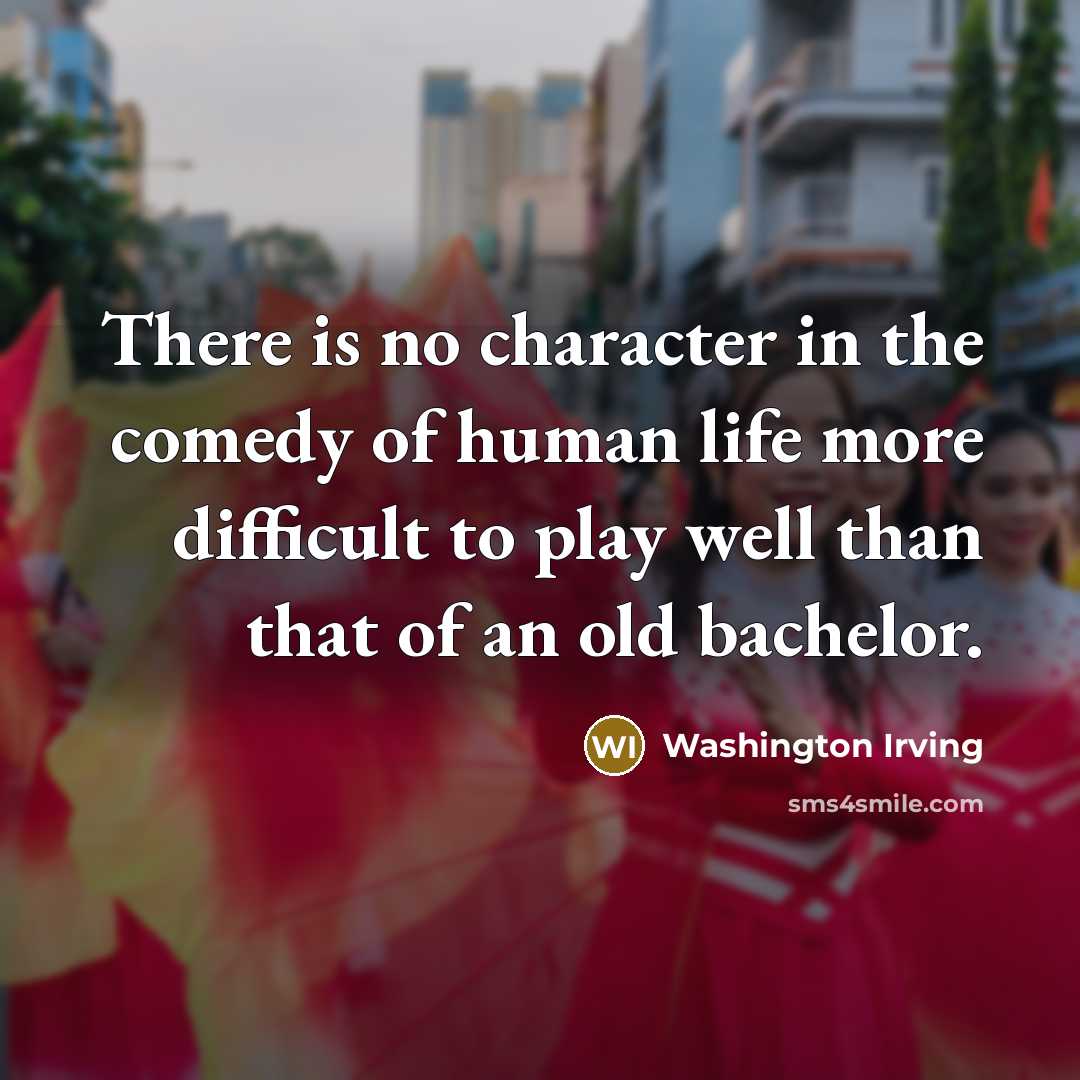 “There is no character in the comedy of human life…” quote by Washington Irving