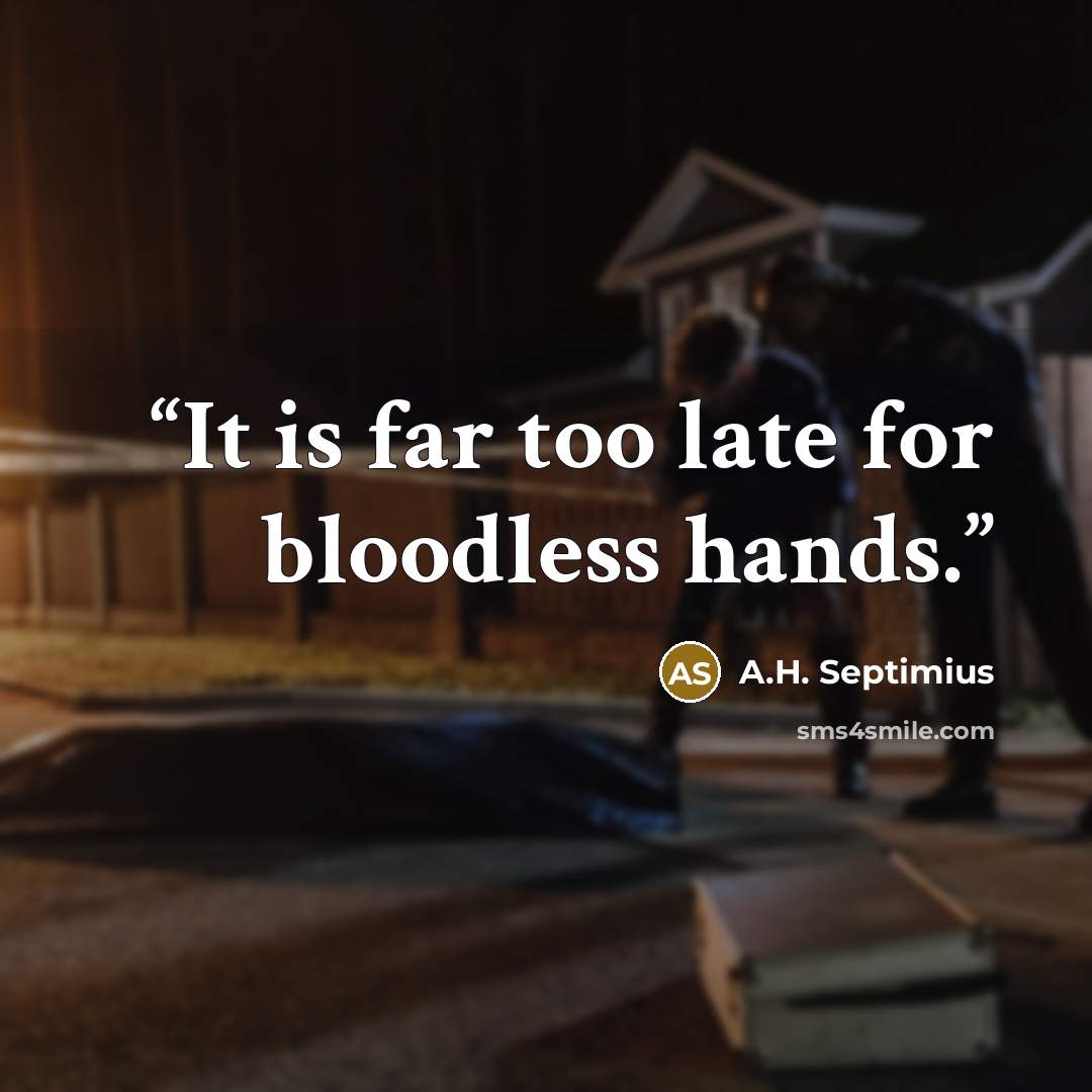 “It is far too late for bloodless hands.” quote by A.H. Septimius